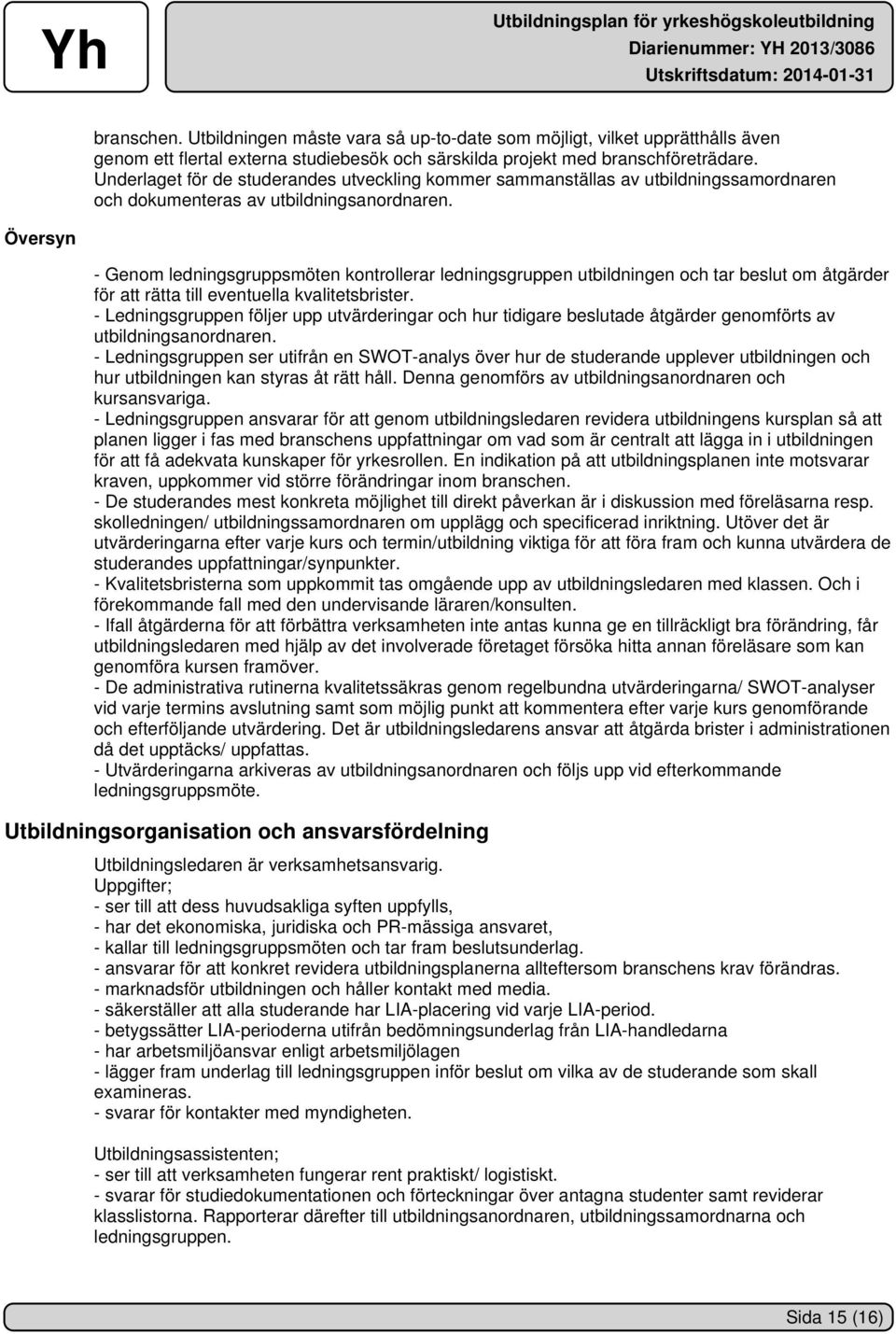 Översyn - Genom ledningsgruppsmöten kontrollerar ledningsgruppen utbildningen och tar beslut om åtgärder för att rätta till eventuella kvalitetsbrister.