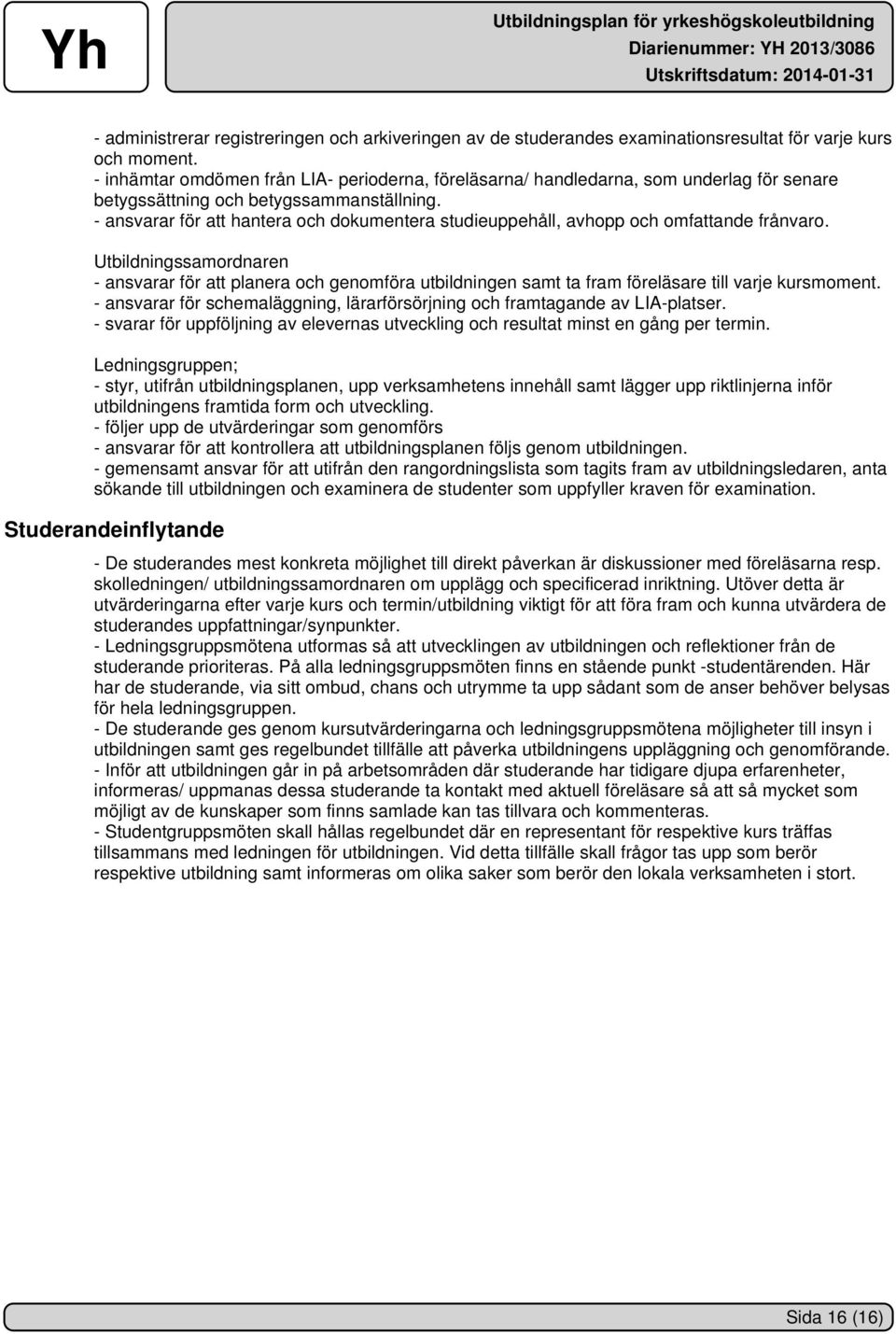 - ansvarar för att hantera och dokumentera studieuppehåll, avhopp och omfattande frånvaro.