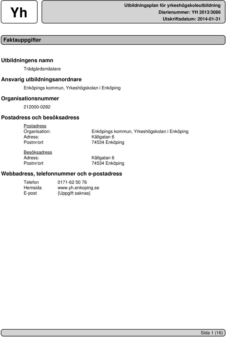 Yrkeshögskolan i Enköping Adress: Källgatan 6 Postnr/ort 74534 Enköping Besöksadress Adress: Källgatan 6 Postnr/ort 74534