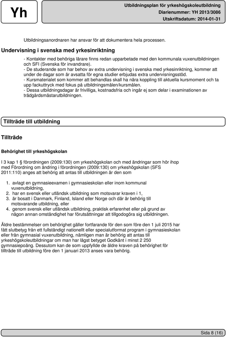 - De studerande som har behov av extra undervisning i svenska med yrkesinriktning, kommer att under de dagar som är avsatta för egna studier erbjudas extra undervisningsstöd.