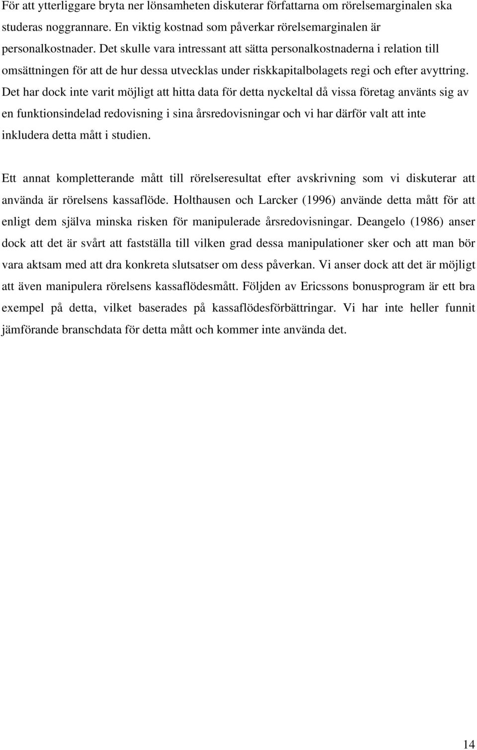 Det har dock inte varit möjligt att hitta data för detta nyckeltal då vissa företag använts sig av en funktionsindelad redovisning i sina årsredovisningar och vi har därför valt att inte inkludera
