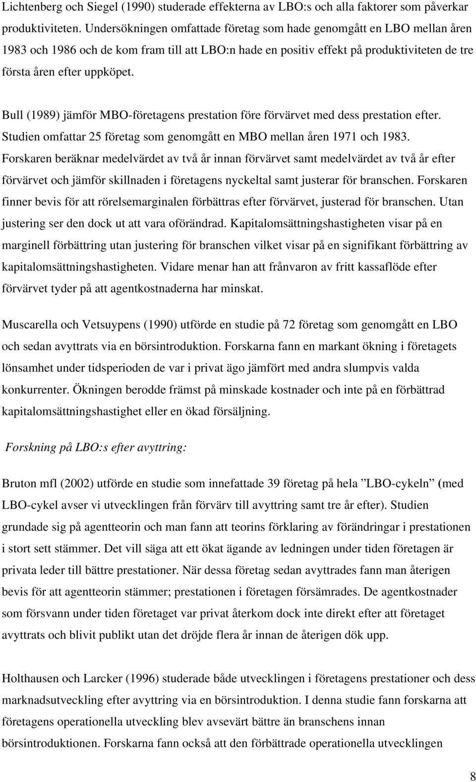 Bull (1989) jämför MBO-företagens prestation före förvärvet med dess prestation efter. Studien omfattar 25 företag som genomgått en MBO mellan åren 1971 och 1983.