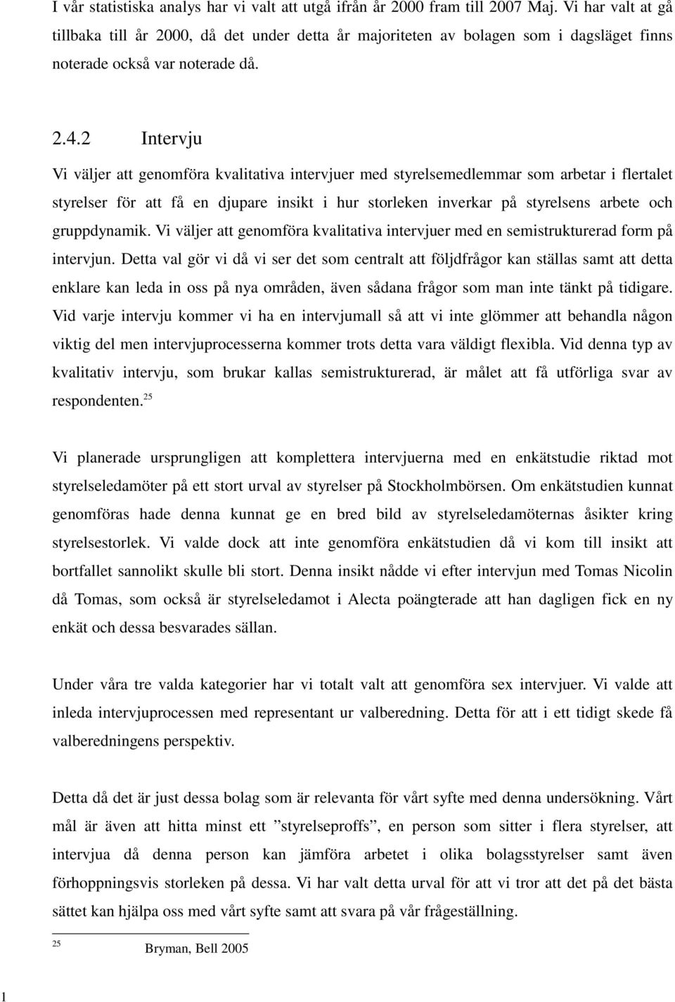 2 Intervju Vi väljer att genomföra kvalitativa intervjuer med styrelsemedlemmar som arbetar i flertalet styrelser för att få en djupare insikt i hur storleken inverkar på styrelsens arbete och
