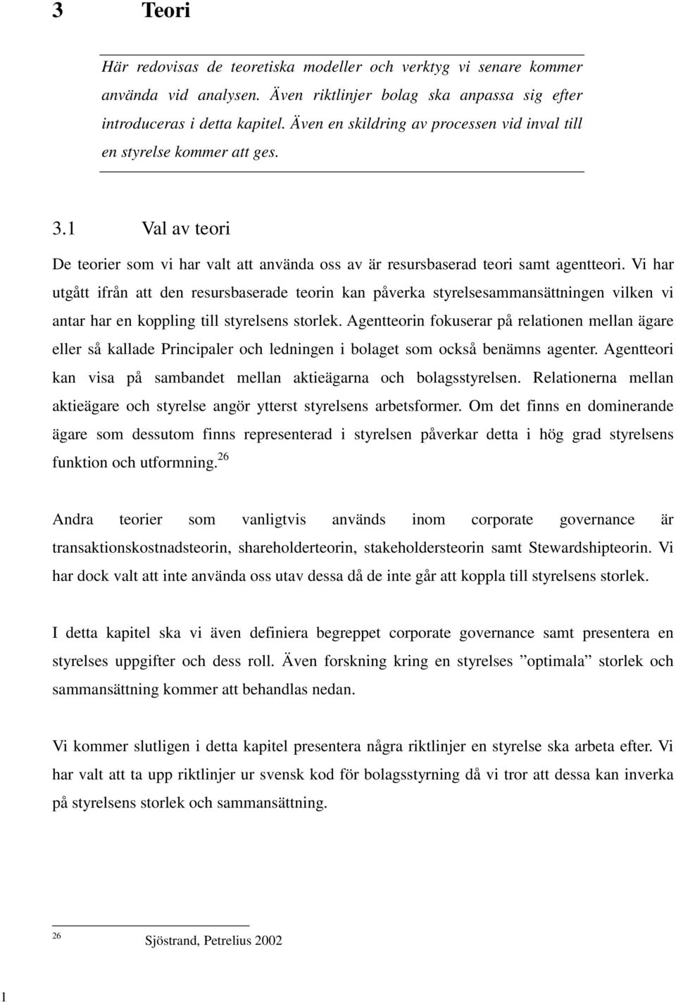 Vi har utgått ifrån att den resursbaserade teorin kan påverka styrelsesammansättningen vilken vi antar har en koppling till styrelsens storlek.
