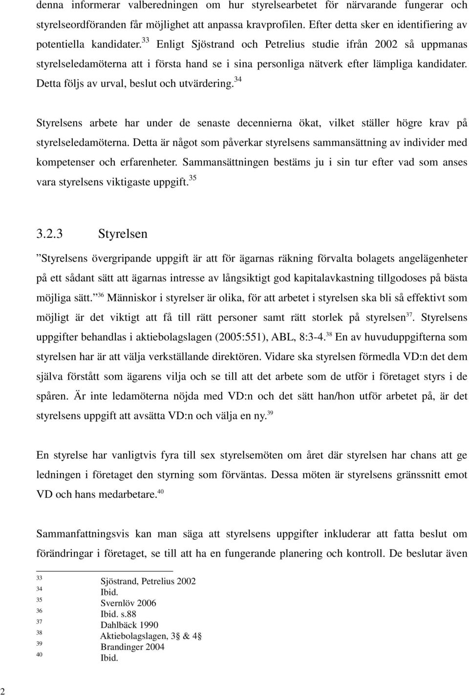 33 Enligt Sjöstrand och Petrelius studie ifrån 2002 så uppmanas styrelseledamöterna att i första hand se i sina personliga nätverk efter lämpliga kandidater.