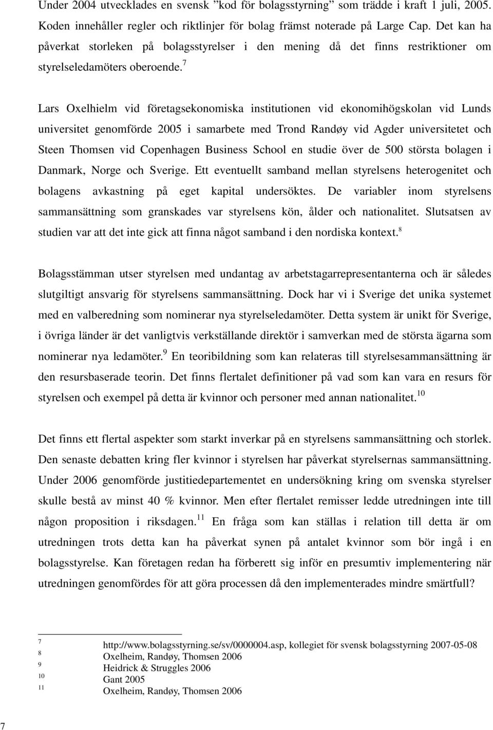 7 Lars Oxelhielm vid företagsekonomiska institutionen vid ekonomihögskolan vid Lunds universitet genomförde 2005 i samarbete med Trond Randøy vid Agder universitetet och Steen Thomsen vid Copenhagen
