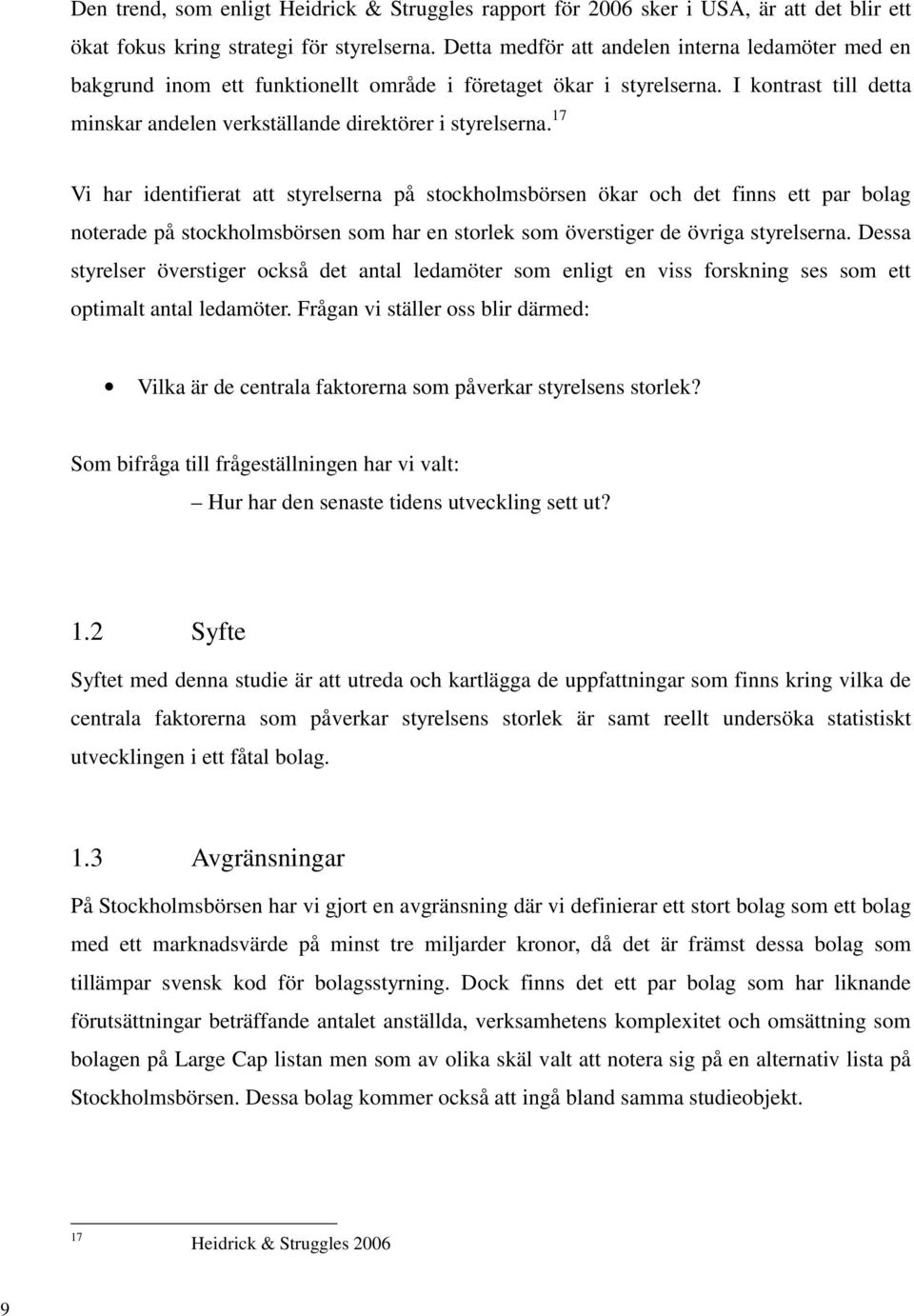 17 Vi har identifierat att styrelserna på stockholmsbörsen ökar och det finns ett par bolag noterade på stockholmsbörsen som har en storlek som överstiger de övriga styrelserna.