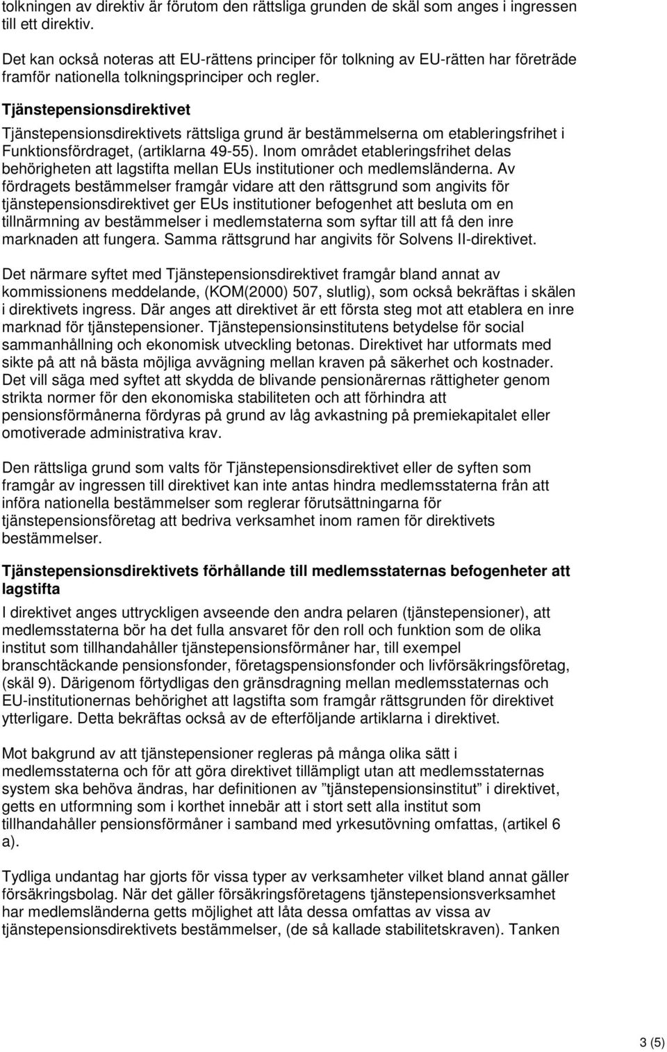 Tjänstepensionsdirektivet Tjänstepensionsdirektivets rättsliga grund är bestämmelserna om etableringsfrihet i Funktionsfördraget, (artiklarna 49-55).