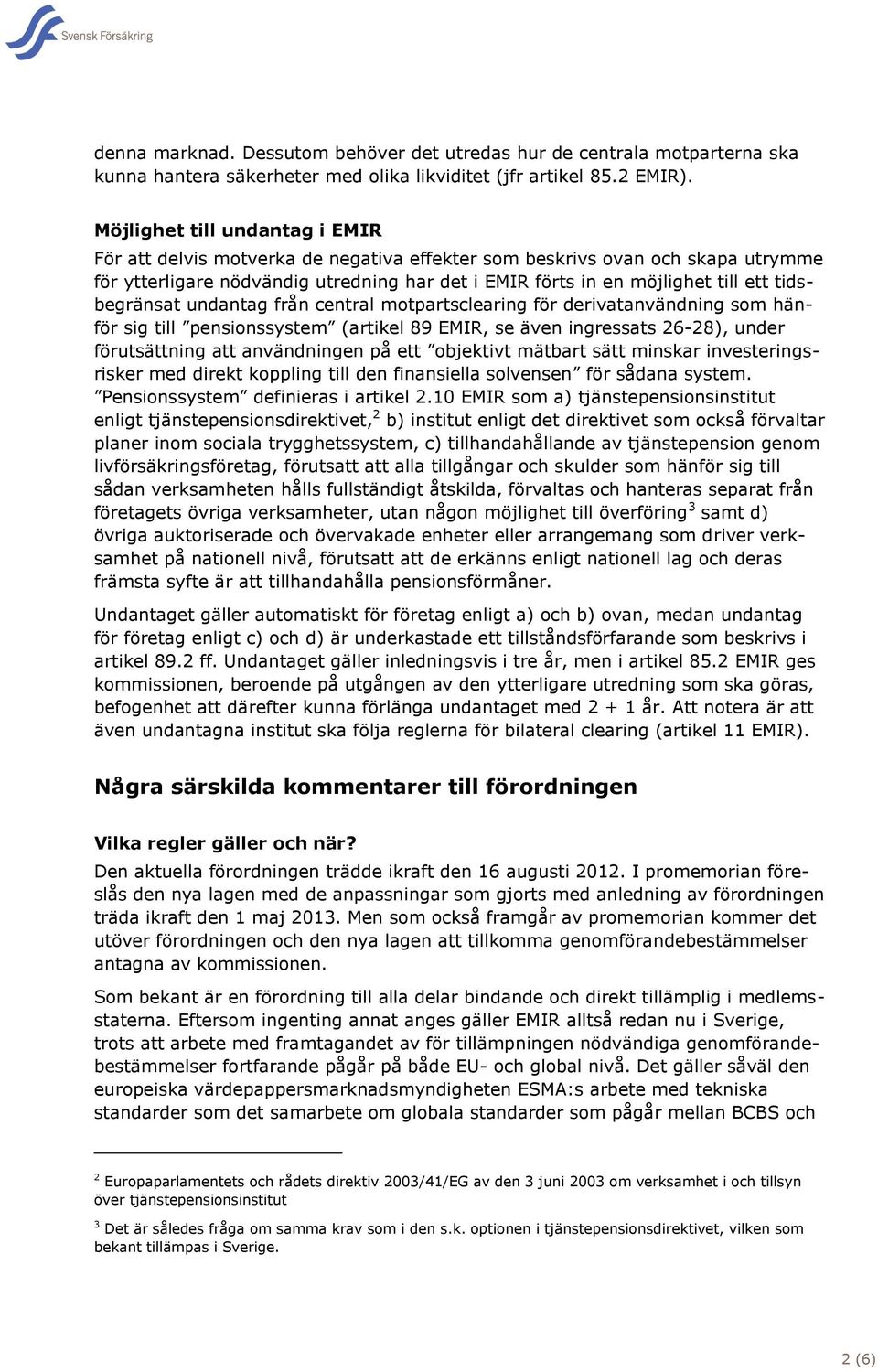 tidsbegränsat undantag från central motpartsclearing för derivatanvändning som hänför sig till pensionssystem (artikel 89 EMIR, se även ingressats 26-28), under förutsättning att användningen på ett