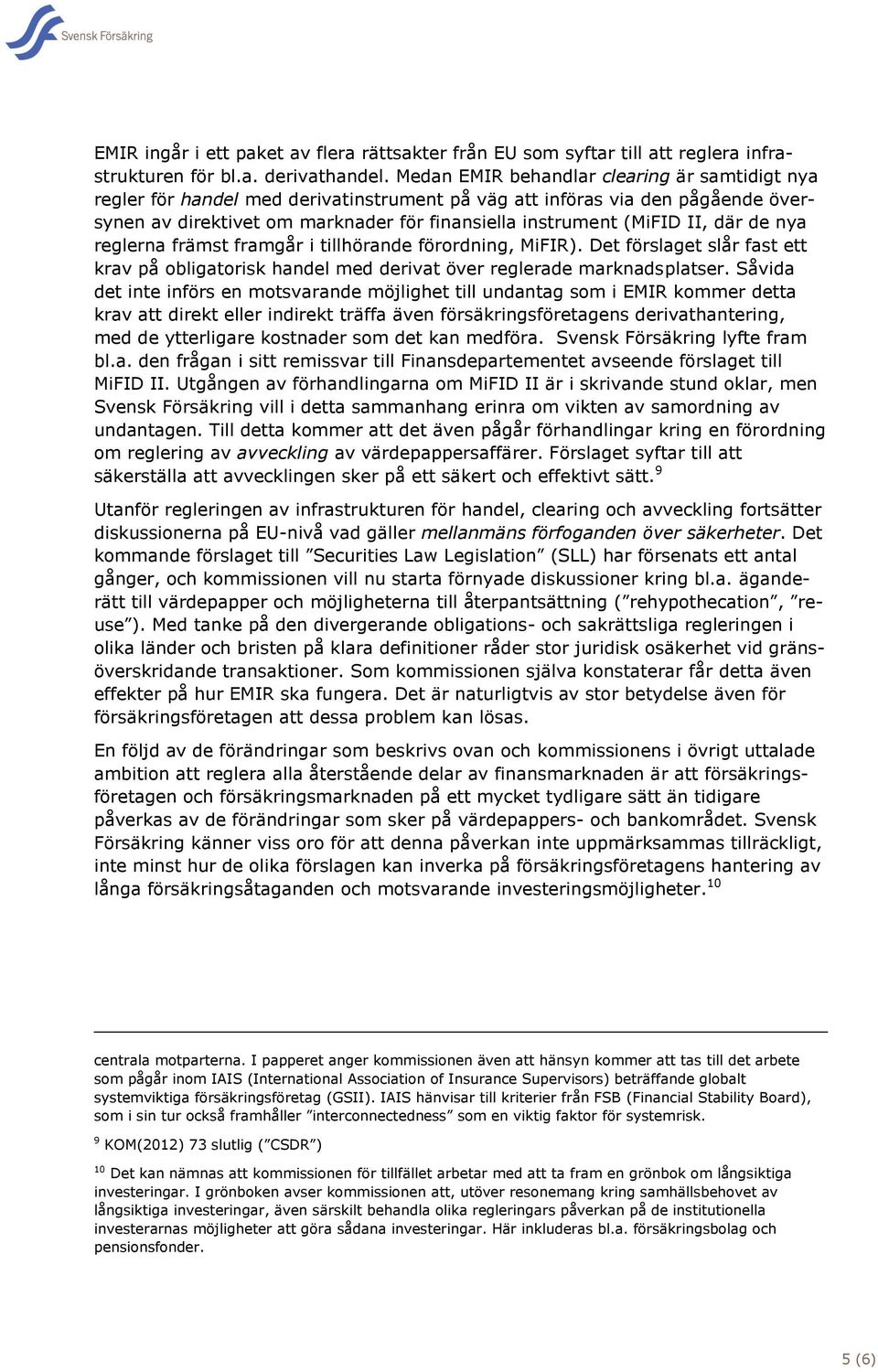 där de nya reglerna främst framgår i tillhörande förordning, MiFIR). Det förslaget slår fast ett krav på obligatorisk handel med derivat över reglerade marknadsplatser.