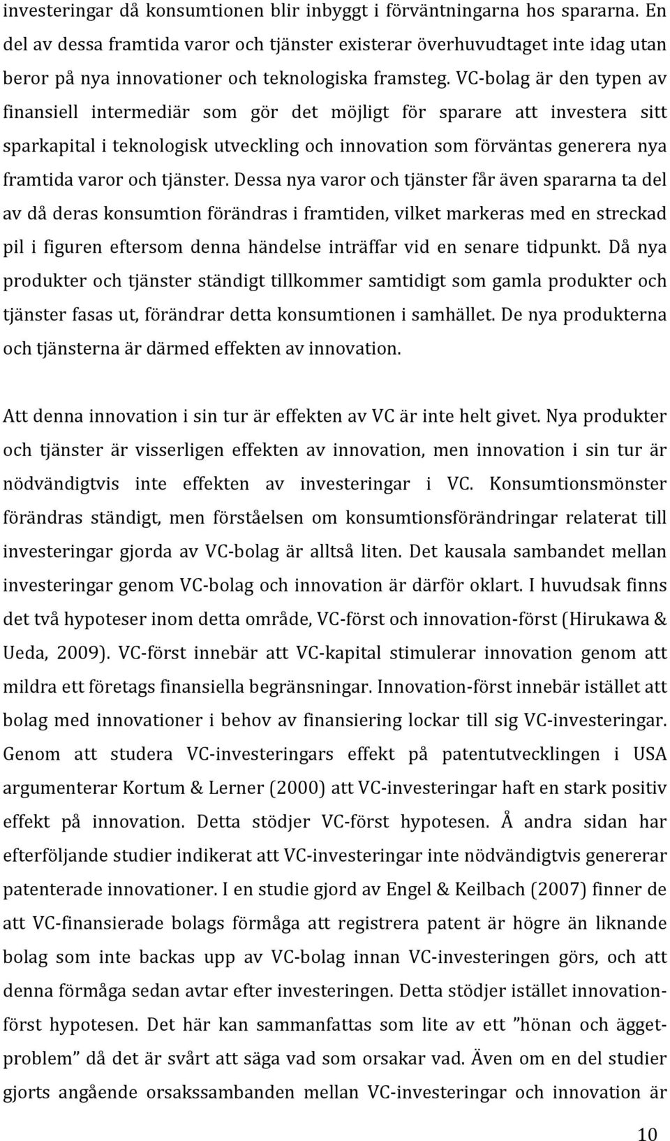 VC- bolag är den typen av finansiell intermediär som gör det möjligt för sparare att investera sitt sparkapital i teknologisk utveckling och innovation som förväntas generera nya framtida varor och