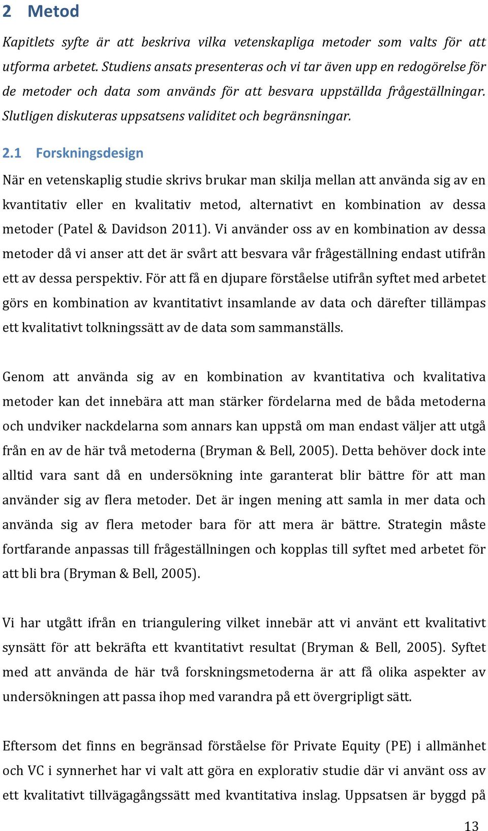 Slutligen diskuteras uppsatsens validitet och begränsningar. 2.