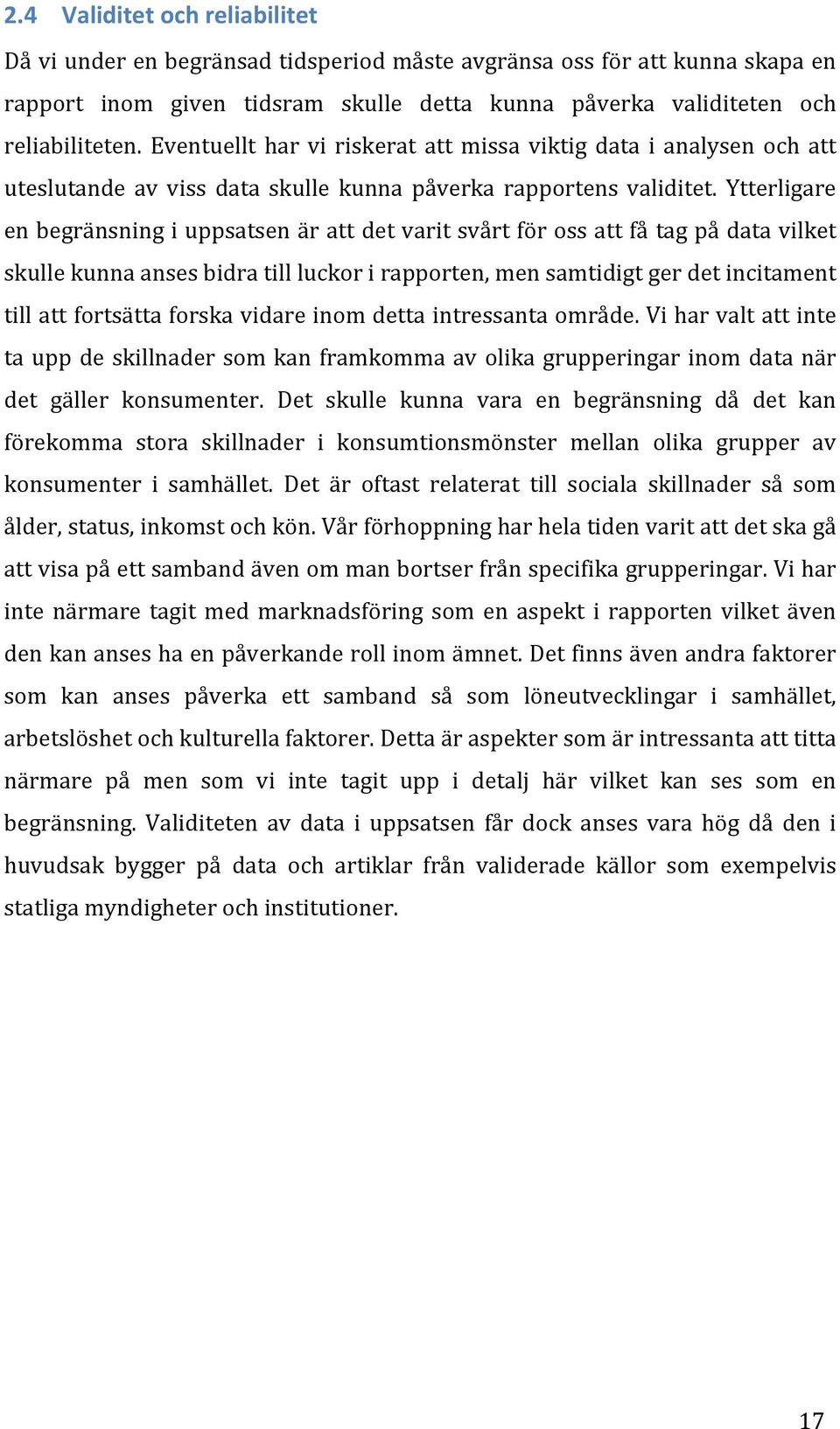 Ytterligare en begränsning i uppsatsen är att det varit svårt för oss att få tag på data vilket skulle kunna anses bidra till luckor i rapporten, men samtidigt ger det incitament till att fortsätta