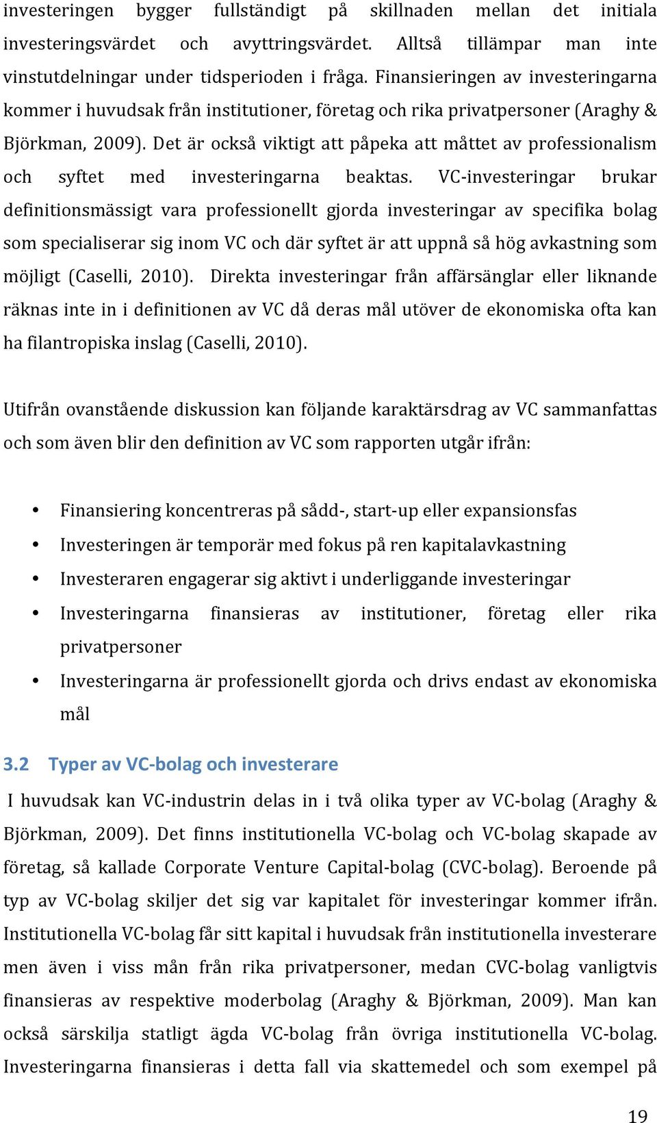 Det är också viktigt att påpeka att måttet av professionalism och syftet med investeringarna beaktas.