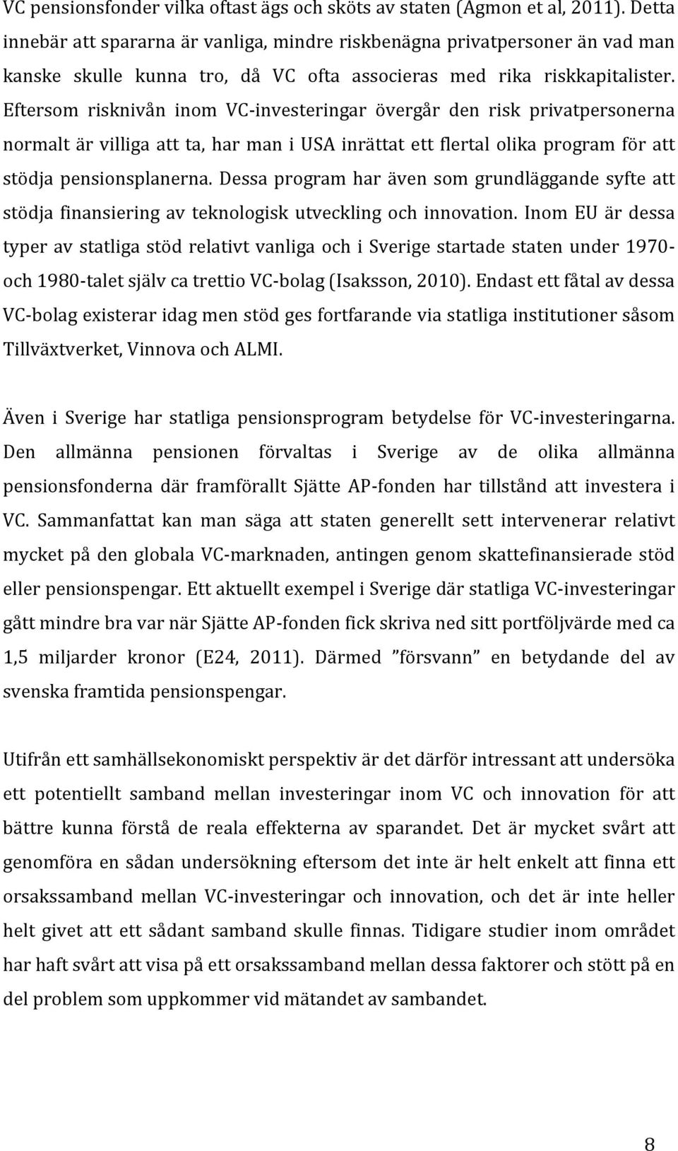 Eftersom risknivån inom VC- investeringar övergår den risk privatpersonerna normalt är villiga att ta, har man i USA inrättat ett flertal olika program för att stödja pensionsplanerna.