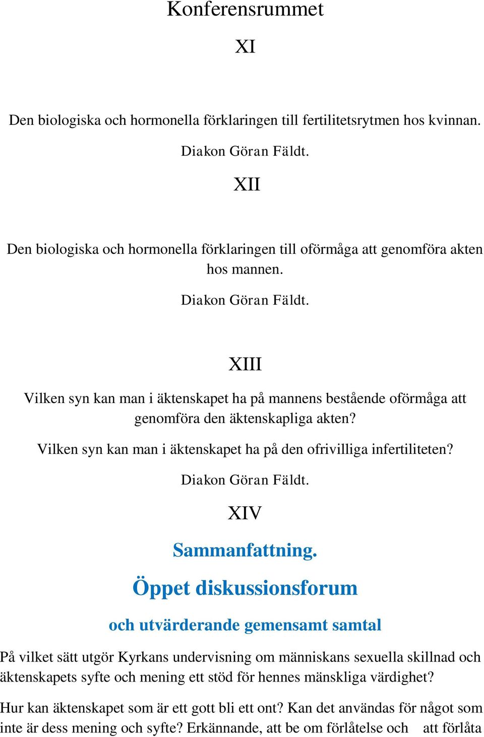 XIII Vilken syn kan man i äktenskapet ha på mannens bestående oförmåga att genomföra den äktenskapliga akten? Vilken syn kan man i äktenskapet ha på den ofrivilliga infertiliteten? Diakon Göran Fäldt.