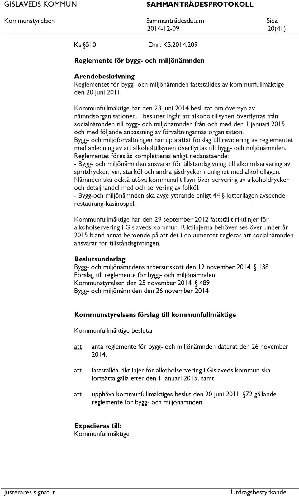 I beslutet ingår alkoholtillsynen överflyttas från socialnämnden till bygg- och miljönämnden från och med den 1 januari 2015 och med följande anpassning av förvaltningarnas organisation.