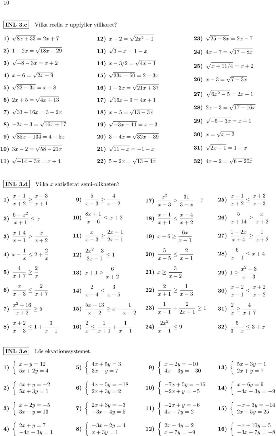 + 9 = 4x + 8) x = x 9) x = x + 0) 4x = x 9 ) x = x ) x = 4x ) 8x = x 7 4) 4x 7 = 7 8x ) x + /4 = x + 6) x = 7 x 7) 6x = x 8) x = 7 6x 9) x = x + 0) x = x + ) x + = x ) 4x = 6 0x INL.
