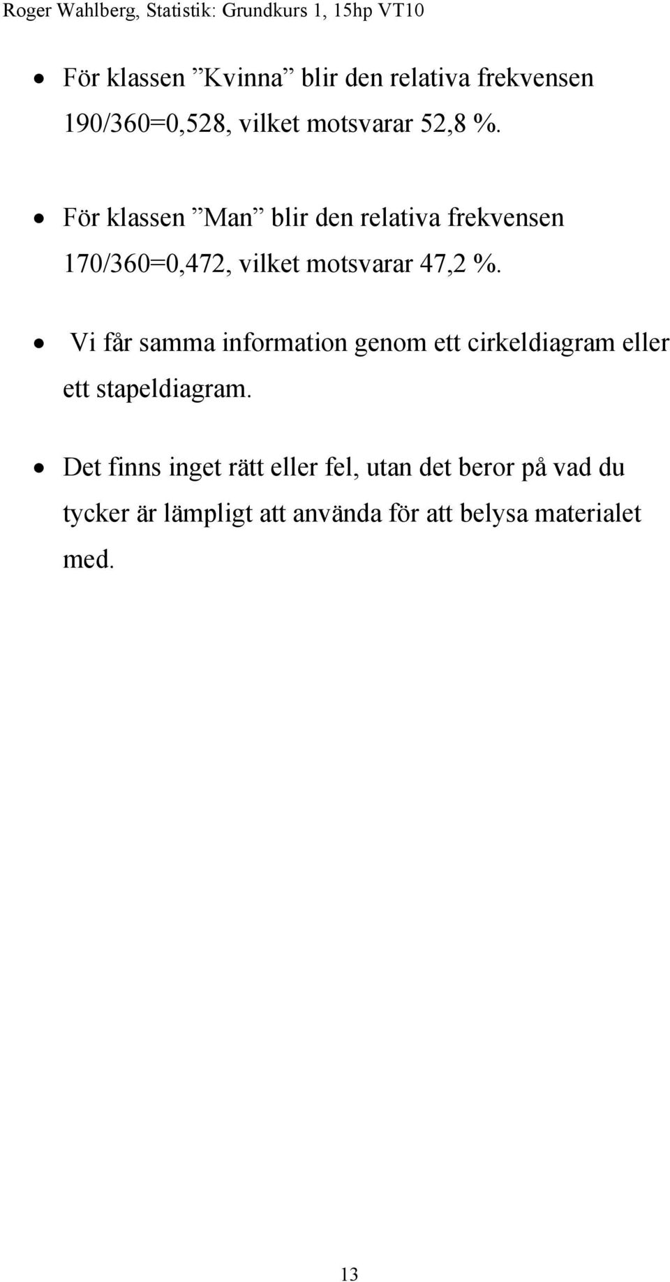 Vi får samma information genom ett cirkeldiagram eller ett stapeldiagram.