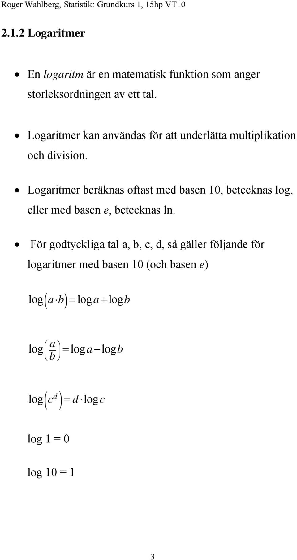 Logaritmer beräknas oftast med basen 10, betecknas log, eller med basen e, betecknas ln.