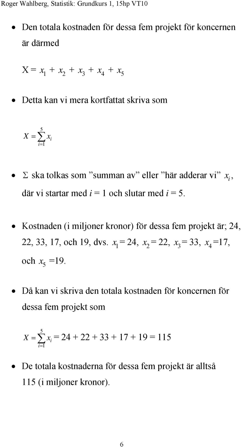 Kostnaden (i miljoner kronor) för dessa fem projekt är; 24, 22, 33, 17, och 19, dvs. x 1 = 24, x 2 = 22, x 3= 33, x 4 =17, och x 5 =19.