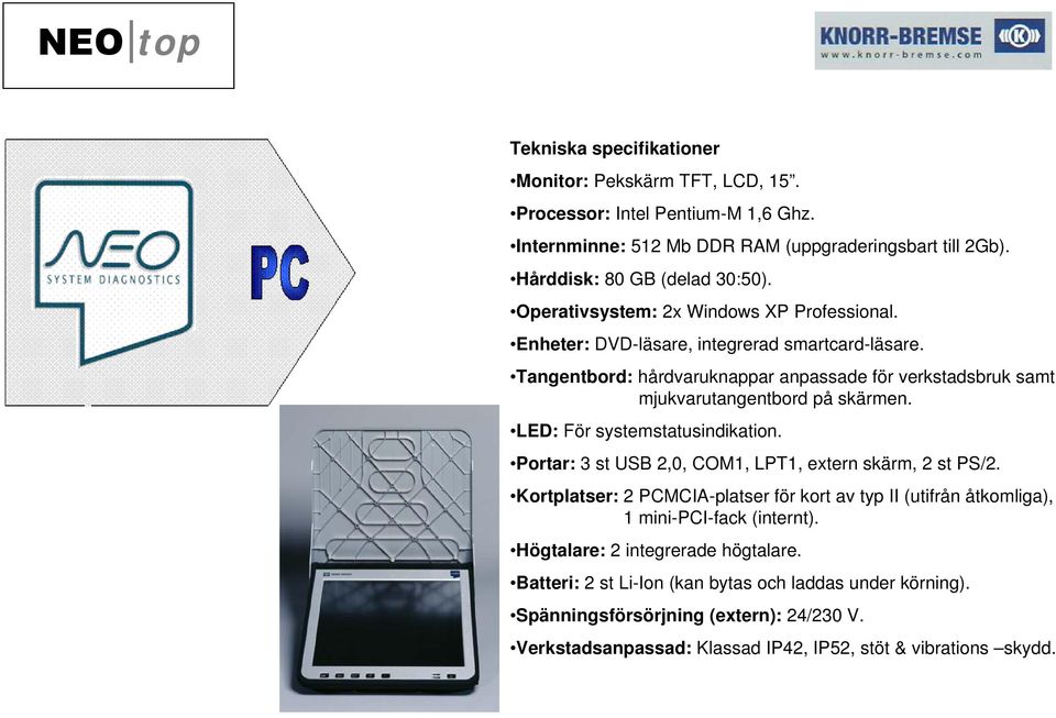 LED: För systemstatusindikation. Portar: 3 st USB 2,0, COM1, LPT1, extern skärm, 2 st PS/2. Kortplatser: 2 PCMCIA-platser för kort av typ II (utifrån åtkomliga), 1 mini-pci-fack (internt).
