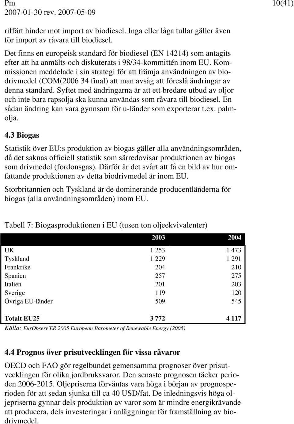 Kommissionen meddelade i sin strategi för att främja användningen av biodrivmedel (COM(2006 34 final) att man avsåg att föreslå ändringar av denna standard.