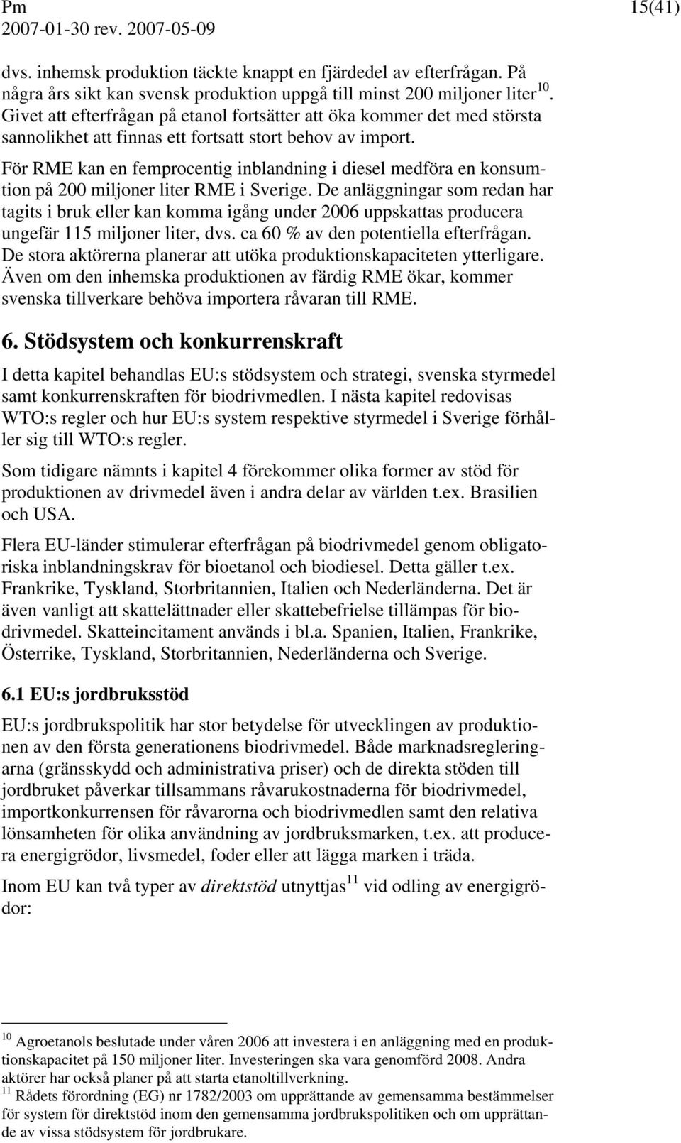 För RME kan en femprocentig inblandning i diesel medföra en konsumtion på 200 miljoner liter RME i Sverige.