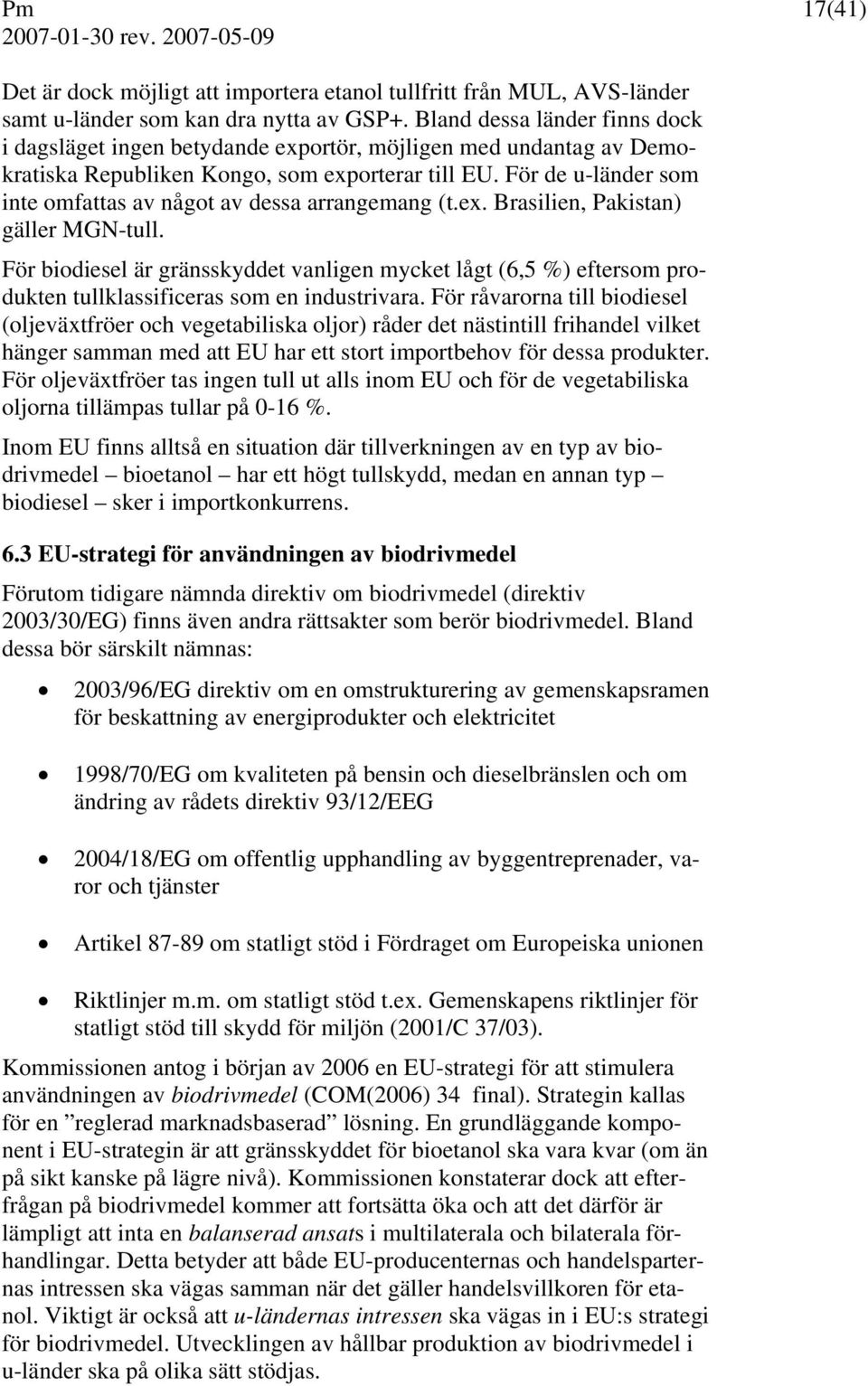 För de u-länder som inte omfattas av något av dessa arrangemang (t.ex. Brasilien, Pakistan) gäller MGN-tull.