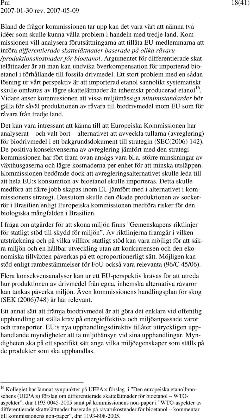 Argumentet för differentierade skattelättnader är att man kan undvika överkompensation för importerad bioetanol i förhållande till fossila drivmedel.