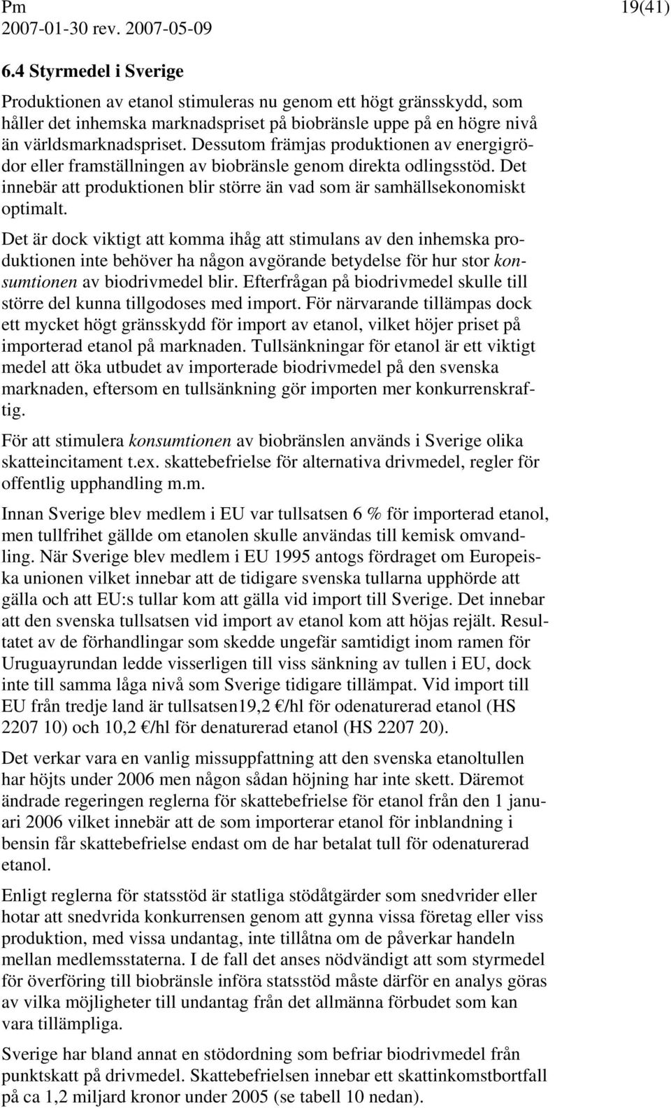 Det är dock viktigt att komma ihåg att stimulans av den inhemska produktionen inte behöver ha någon avgörande betydelse för hur stor konsumtionen av biodrivmedel blir.
