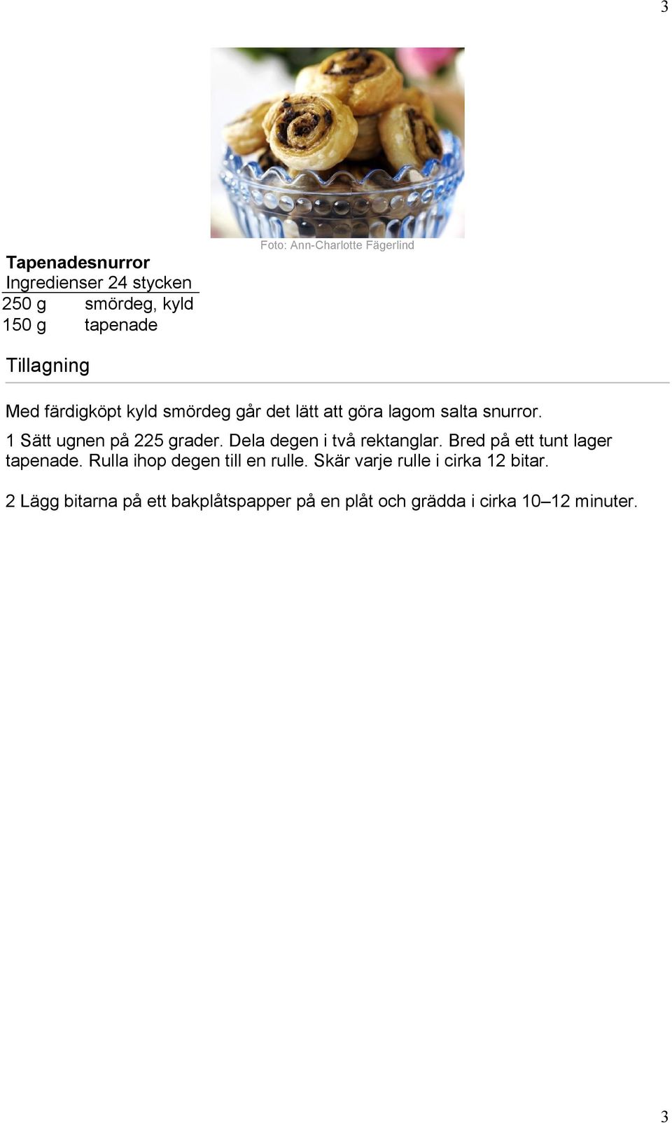 1 Sätt ugnen på 225 grader. Dela degen i två rektanglar. Bred på ett tunt lager tapenade.