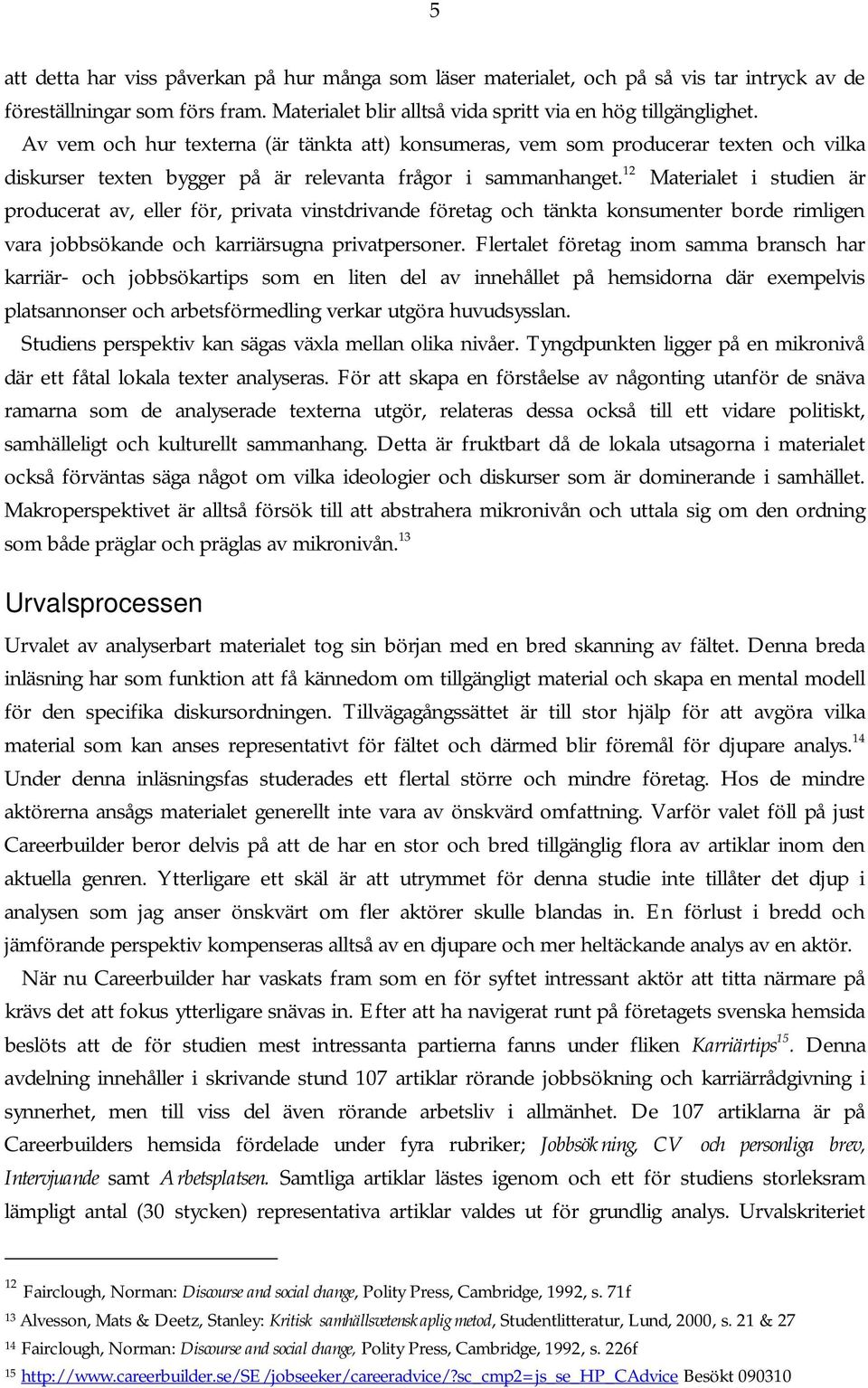 12 Materialet i studien är producerat av, eller för, privata vinstdrivande företag och tänkta konsumenter borde rimligen vara jobbsökande och karriärsugna privatpersoner.