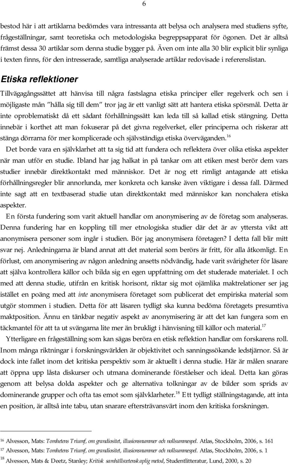 Även om inte alla 30 blir explicit blir synliga i texten finns, för den intresserade, samtliga analyserade artiklar redovisade i referenslistan.