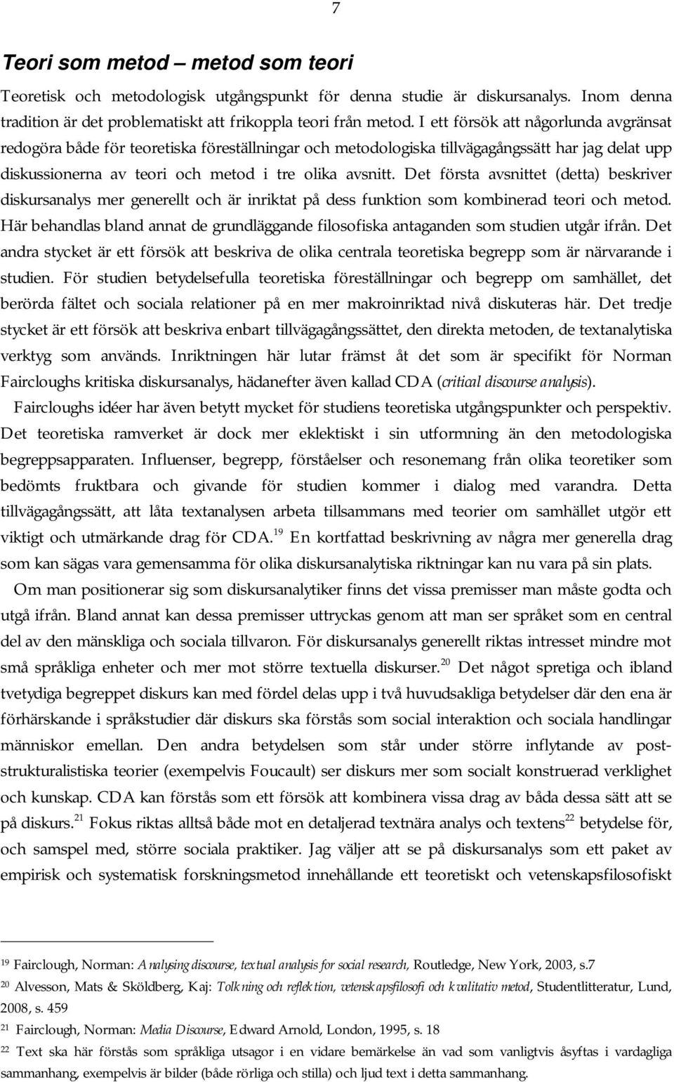Det första avsnittet (detta) beskriver diskursanalys mer generellt och är inriktat på dess funktion som kombinerad teori och metod.