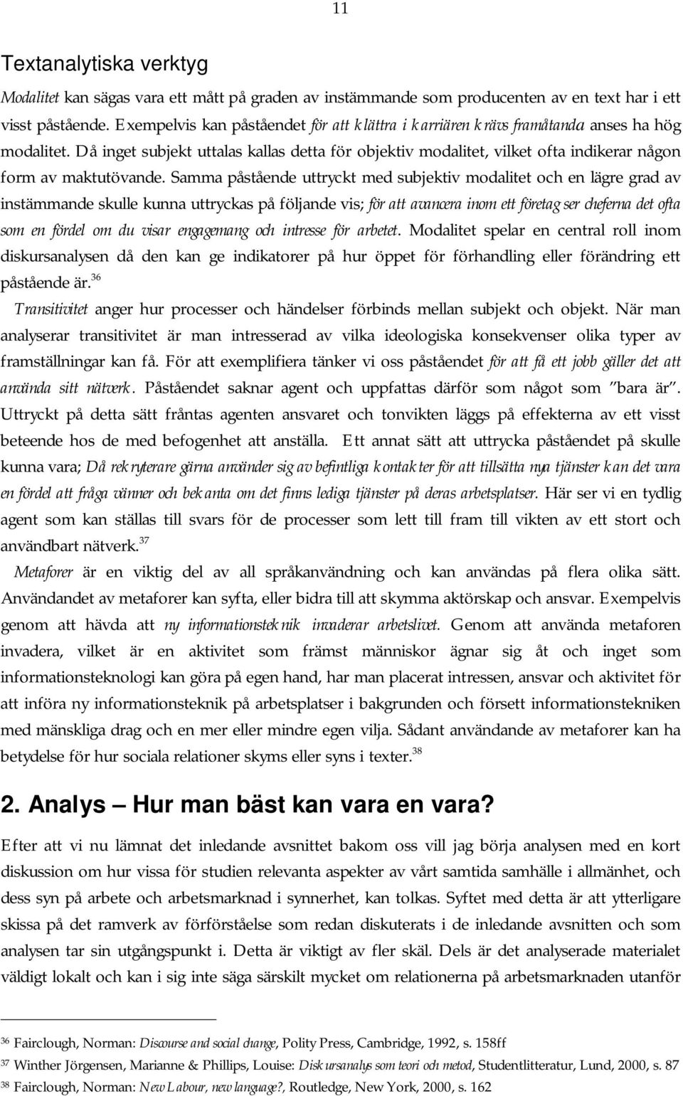 Då inget subjekt uttalas kallas detta för objektiv modalitet, vilket ofta indikerar någon form av maktutövande.