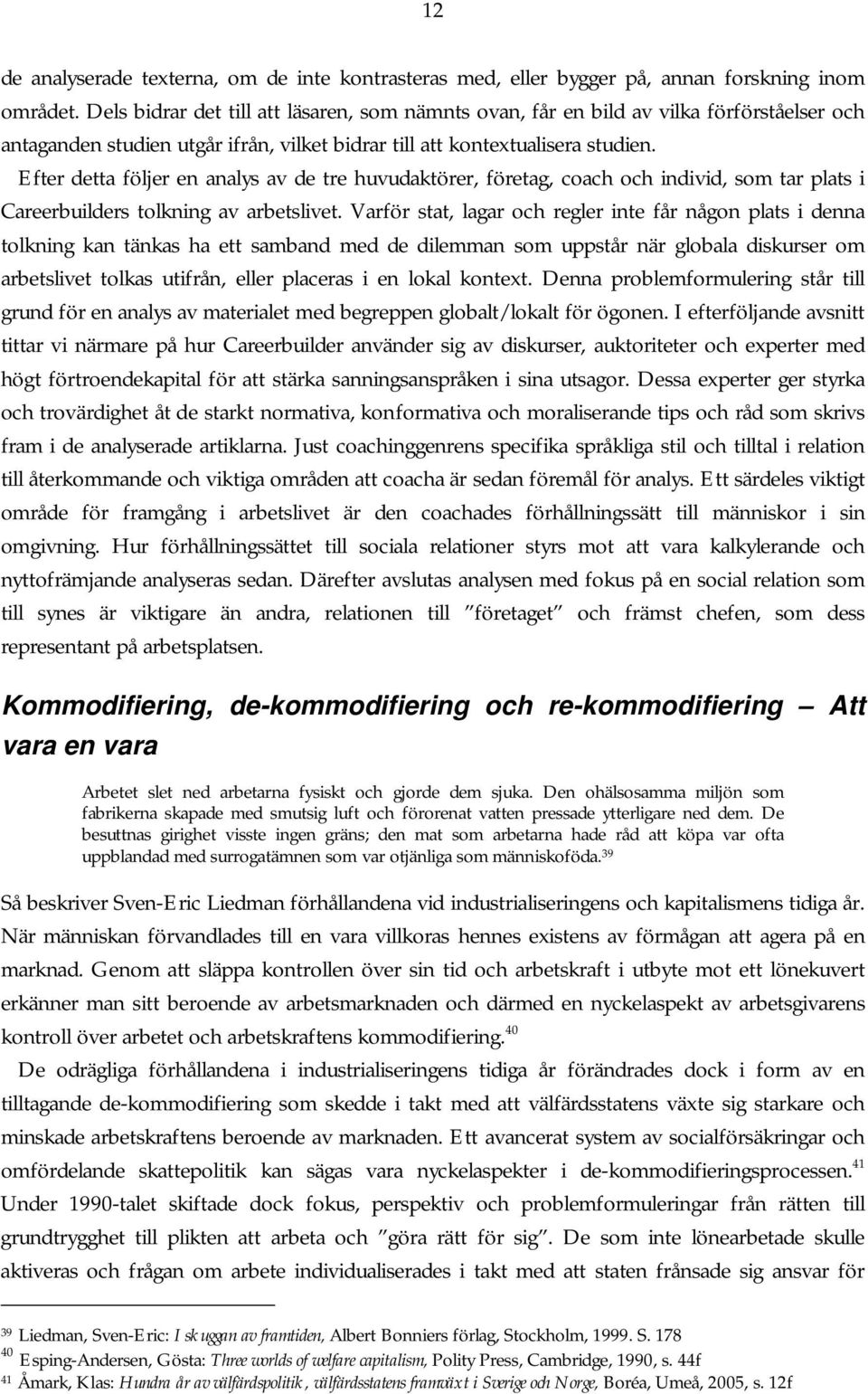 Efter detta följer en analys av de tre huvudaktörer, företag, coach och individ, som tar plats i Careerbuilders tolkning av arbetslivet.