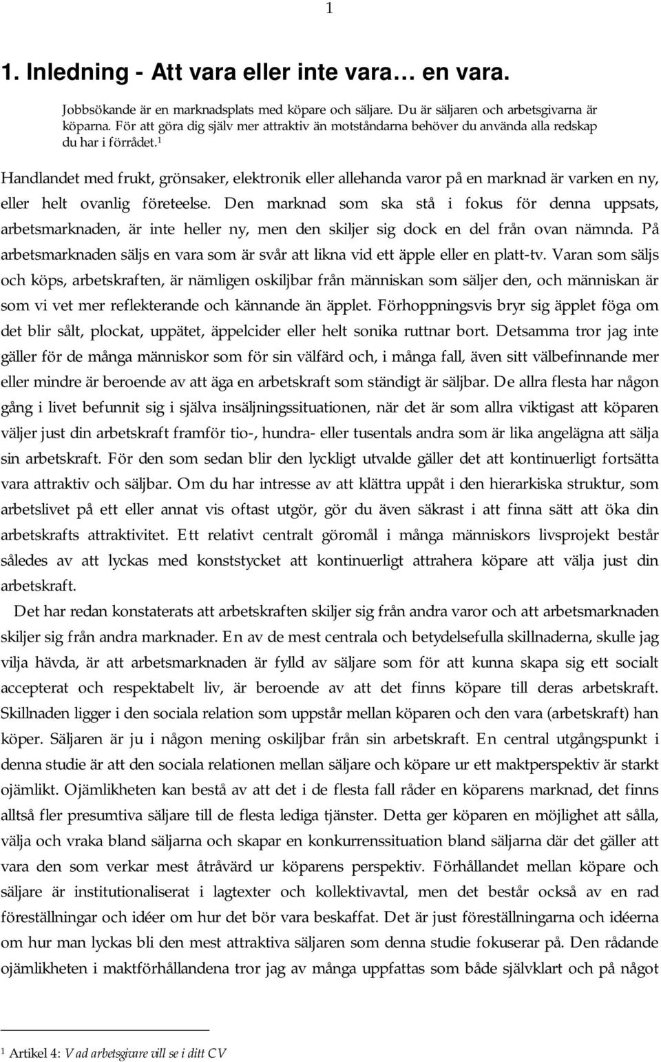 1 Handlandet med frukt, grönsaker, elektronik eller allehanda varor på en marknad är varken en ny, eller helt ovanlig företeelse.