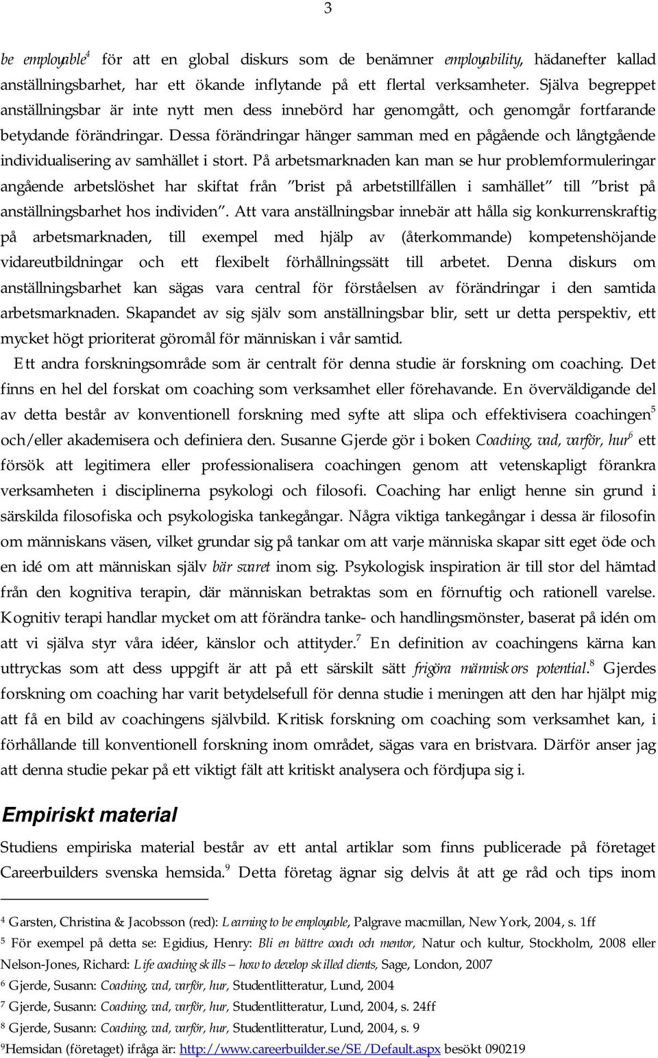 Dessa förändringar hänger samman med en pågående och långtgående individualisering av samhället i stort.