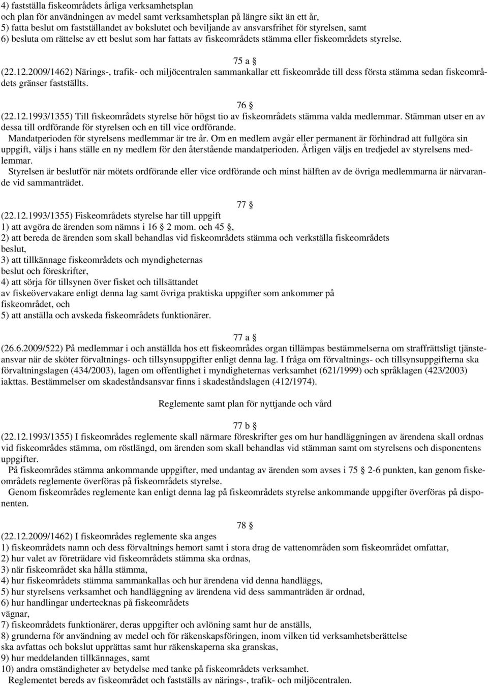 2009/1462) Närings-, trafik- och miljöcentralen sammankallar ett fiskeområde till dess första stämma sedan fiskeområdets gränser fastställts. 76 (22.12.