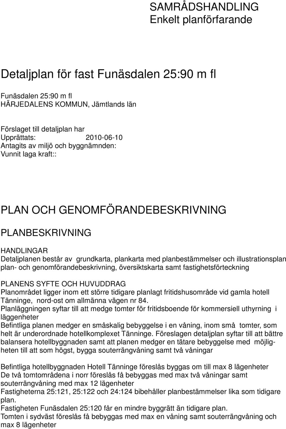 och genomförandebeskrivning, översiktskarta samt fastighetsförteckning PLANENS SYFTE OCH HUVUDDRAG Planområdet ligger inom ett större tidigare planlagt fritidshusområde vid gamla hotell Tänninge,