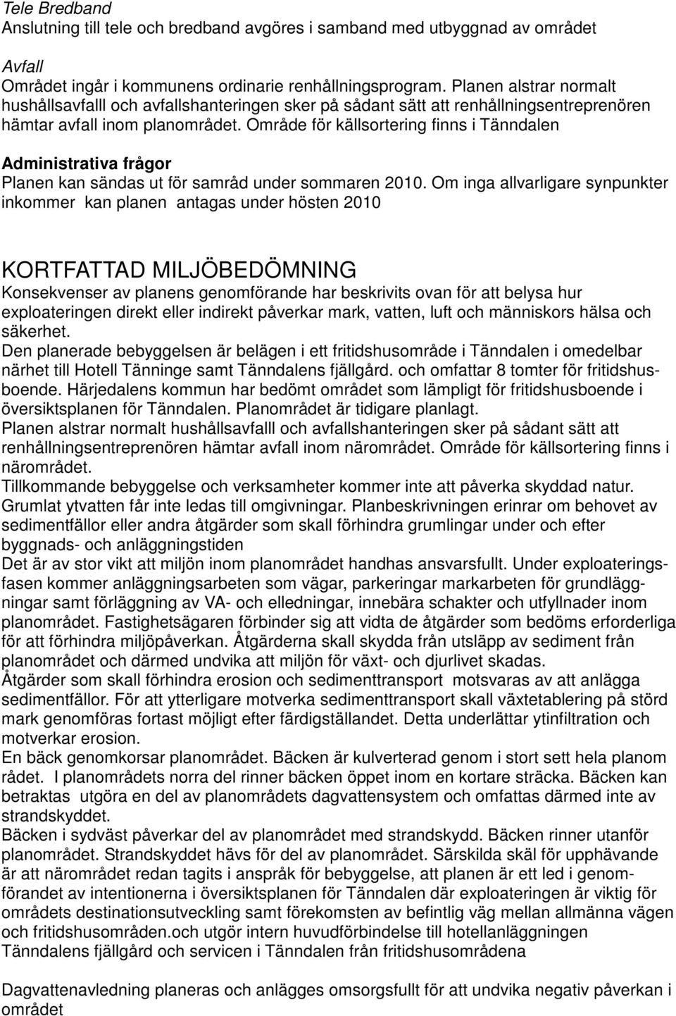 Område för källsortering finns i Tänndalen Administrativa frågor Planen kan sändas ut för samråd under sommaren 2010.