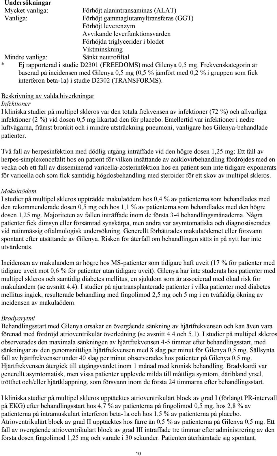 Frekvenskategorin är baserad på incidensen med Gilenya 0,5 mg (0,5 % jämfört med 0,2 % i gruppen som fick interferon beta-1a) i studie D2302 (TRANSFORMS).