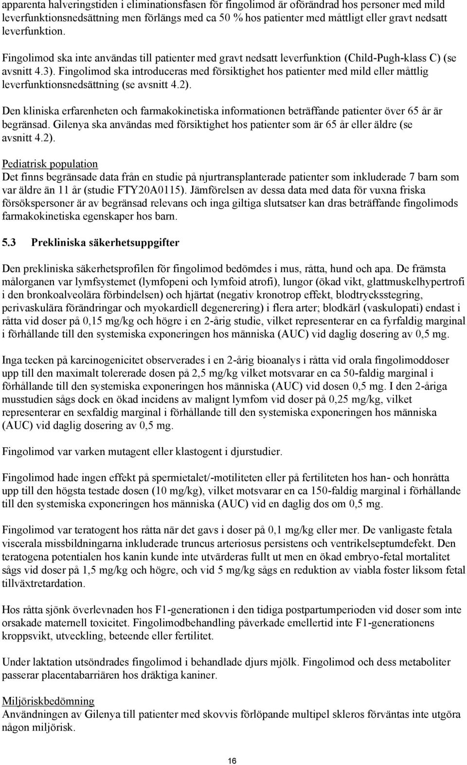 Fingolimod ska introduceras med försiktighet hos patienter med mild eller måttlig leverfunktionsnedsättning (se avsnitt 4.2).