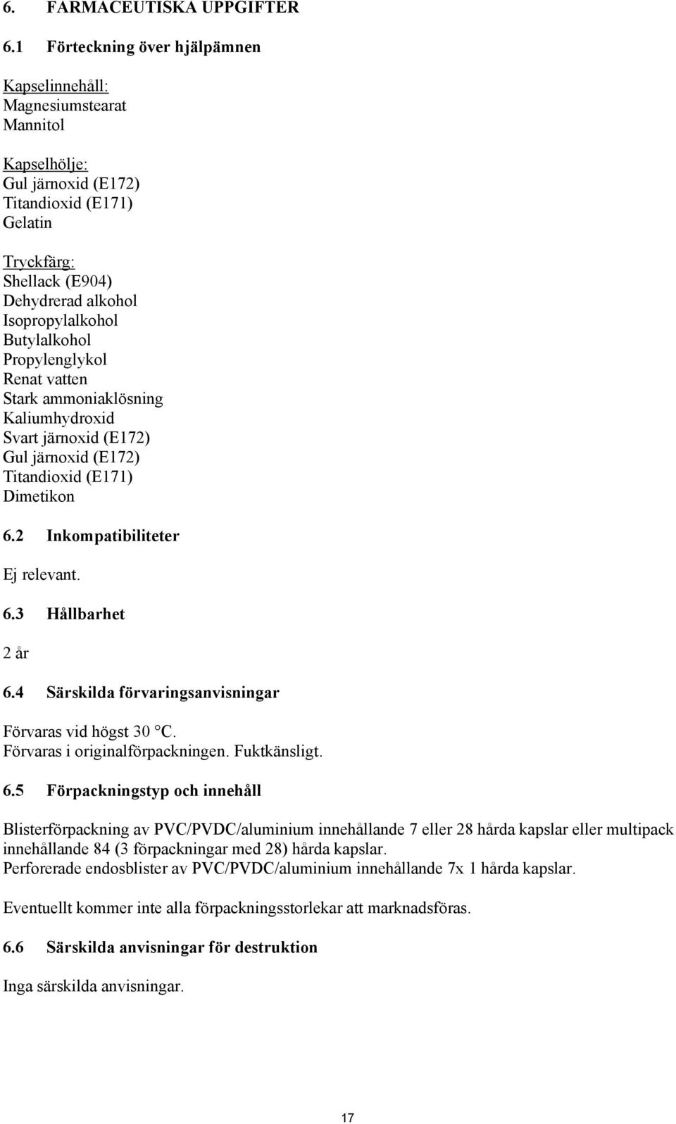 Butylalkohol Propylenglykol Renat vatten Stark ammoniaklösning Kaliumhydroxid Svart järnoxid (E172) Gul järnoxid (E172) Titandioxid (E171) Dimetikon 6.2 Inkompatibiliteter Ej relevant. 6.3 Hållbarhet 2 år 6.