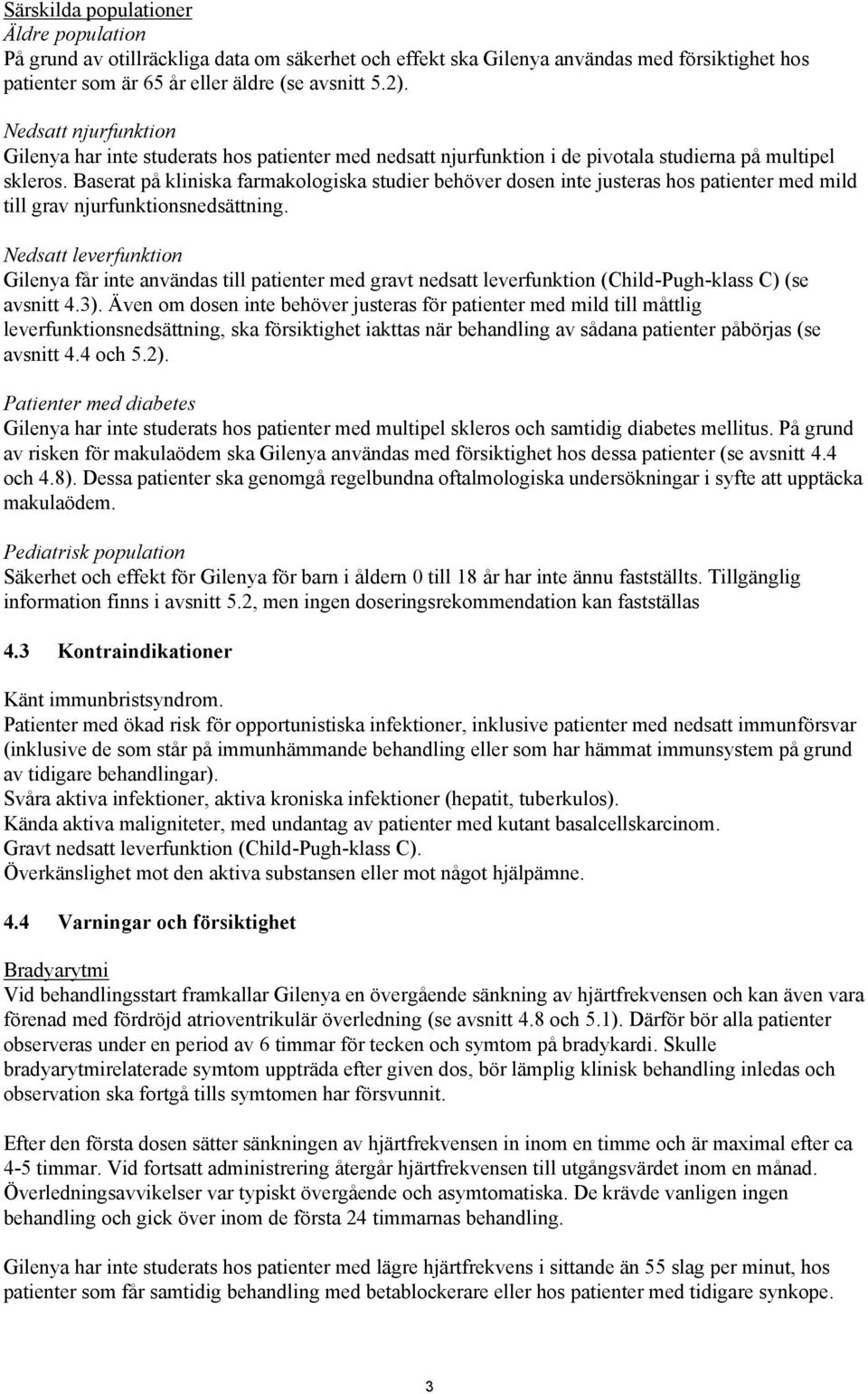 Baserat på kliniska farmakologiska studier behöver dosen inte justeras hos patienter med mild till grav njurfunktionsnedsättning.