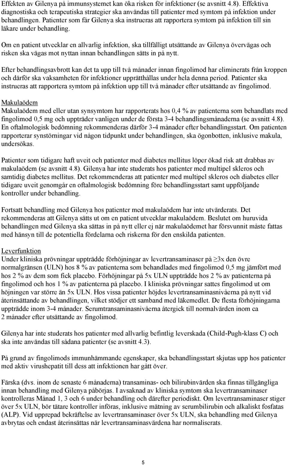 Patienter som får Gilenya ska instrueras att rapportera symtom på infektion till sin läkare under behandling.