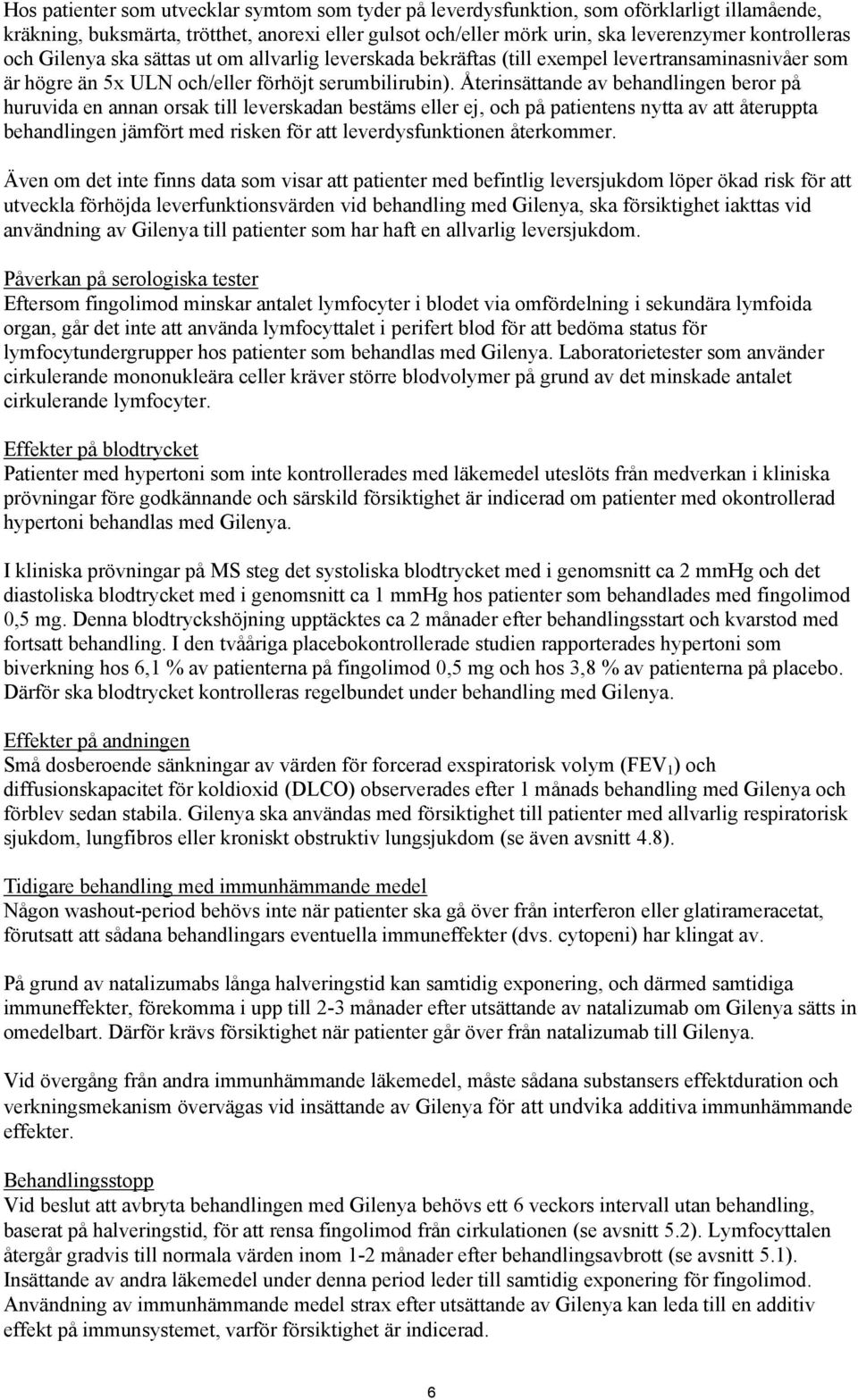 Återinsättande av behandlingen beror på huruvida en annan orsak till leverskadan bestäms eller ej, och på patientens nytta av att återuppta behandlingen jämfört med risken för att leverdysfunktionen