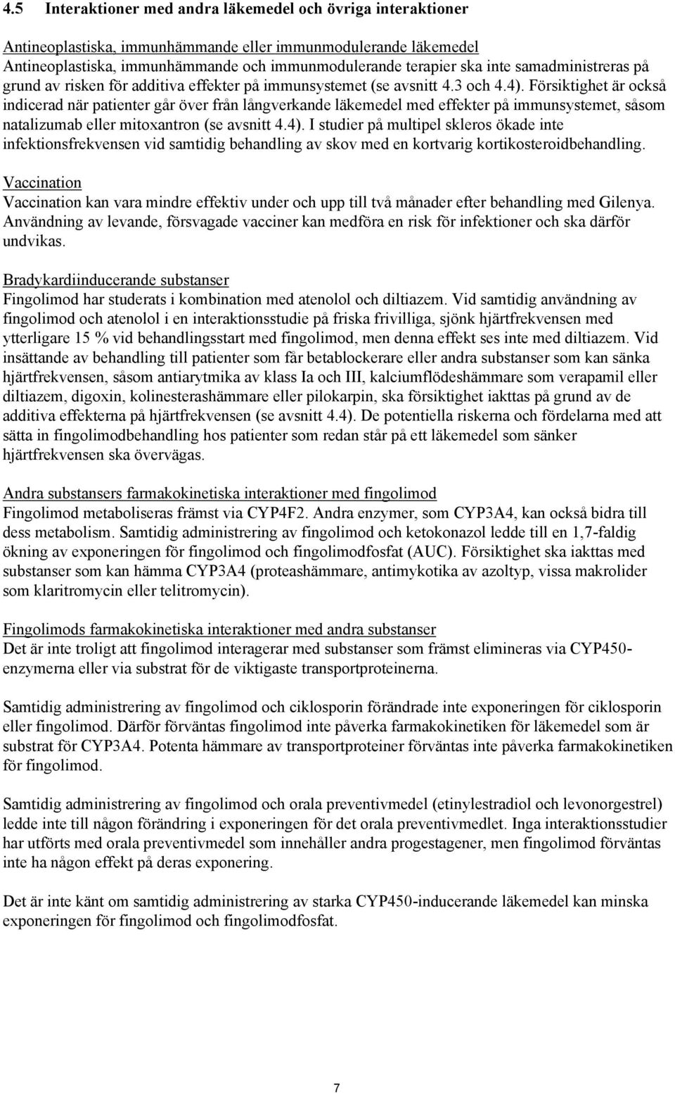 Försiktighet är också indicerad när patienter går över från långverkande läkemedel med effekter på immunsystemet, såsom natalizumab eller mitoxantron (se avsnitt 4.4).