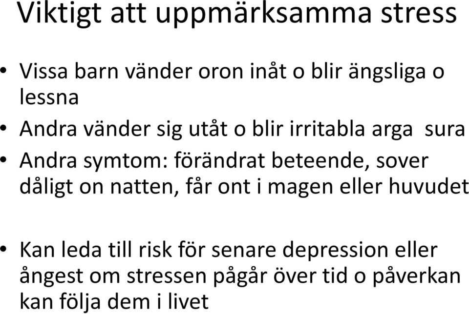 beteende, sover dåligt on natten, får ont i magen eller huvudet Kan leda till risk